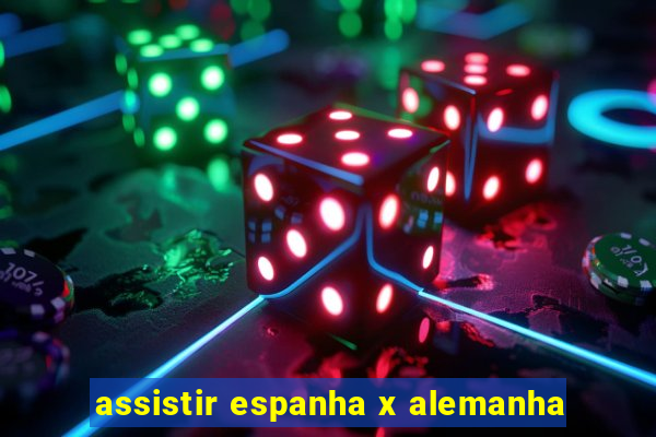 assistir espanha x alemanha